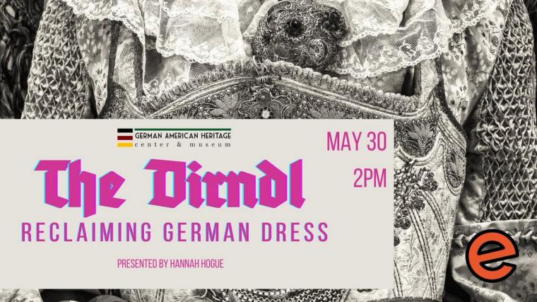 The German American Heritage Center presents “The Dirndl: Reclaiming German Dress" -- May 30.