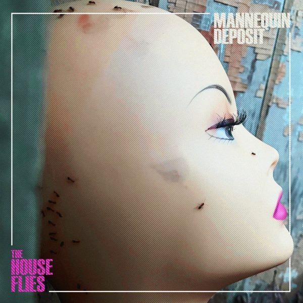 The House Flies, Mannequin Deposit