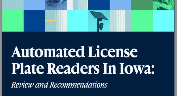Automated License Plate Readers in Iowa: Review and Recommendations by ACLU Iowa Dec 2026 Automated License Plate Readers in Iowa: Review and Recommendations by ACLU Iowa Dec 2026